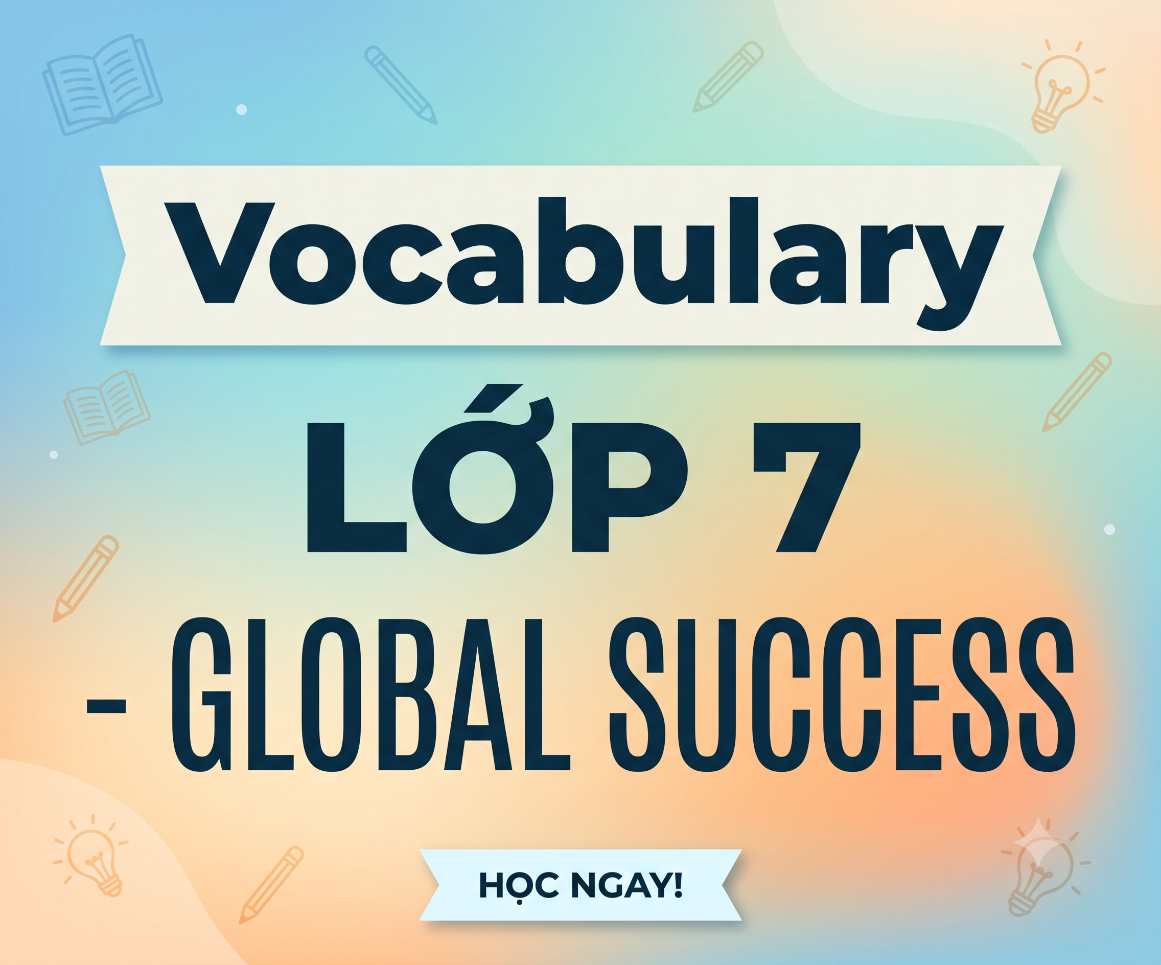 Vocabulary LỚP 7 - GLOBAL SUCCESS Miễn phí